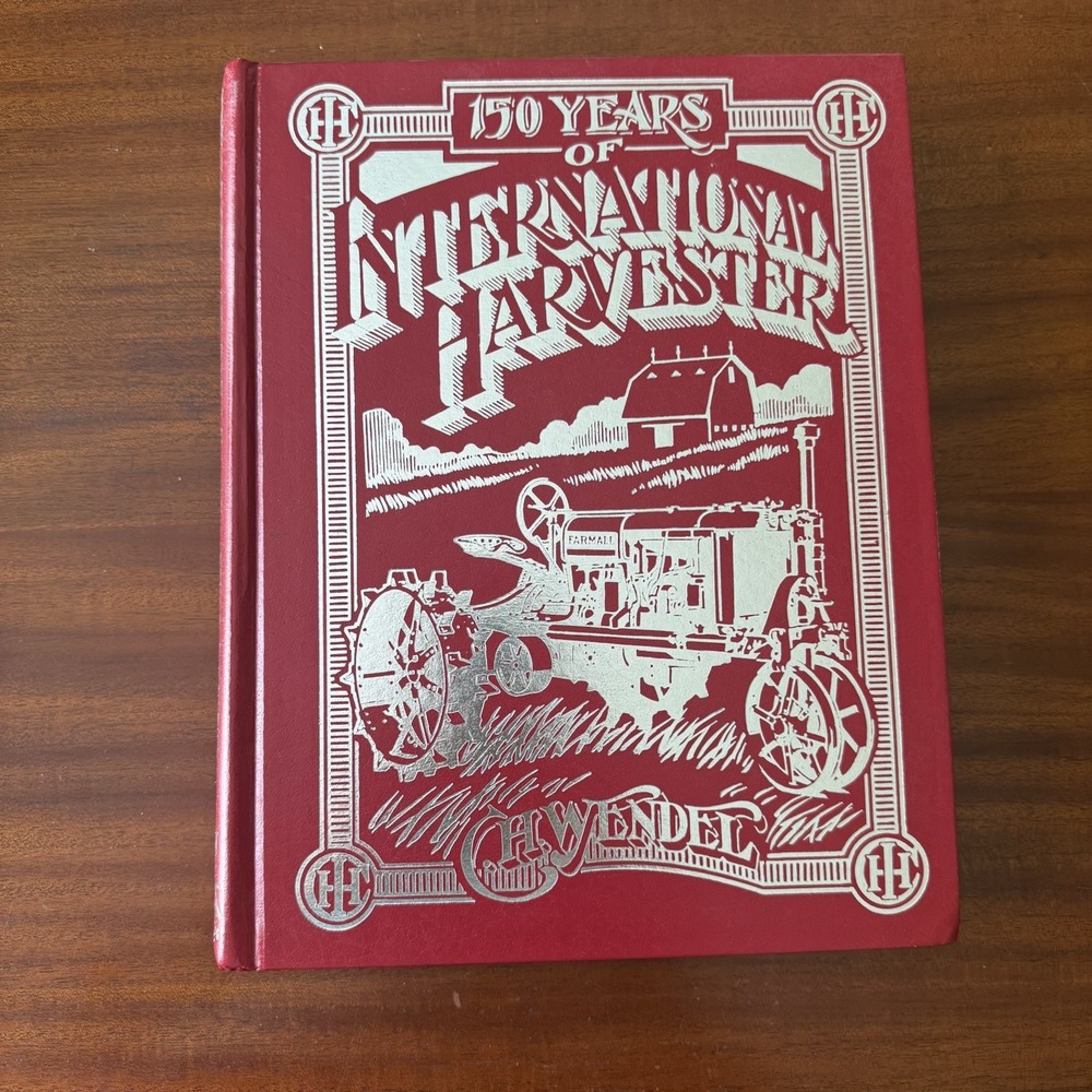 150 Years of International Harvester Book C.H. Wendel Tractor Implement History